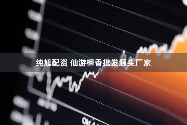 纯旭配资 仙游檀香批发源头厂家